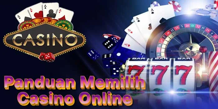 Panduan Memilih Casino Online: Cara Memilih Platform Casino Terpercaya Dan Terbaik